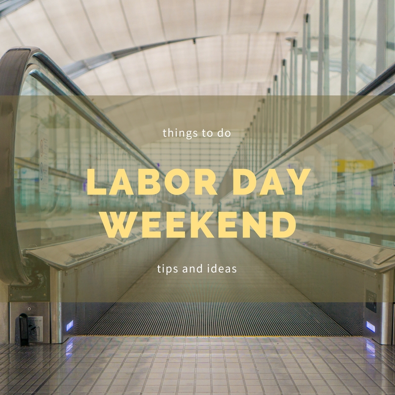 Labor Day Weekend- Things to do and places to go